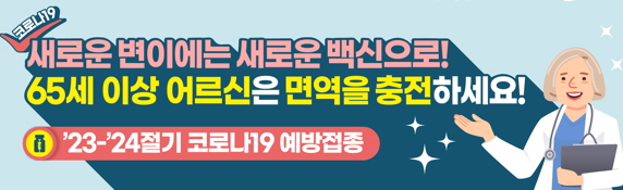 코로나19 새로운 변이에는 새로운 백신으로 / 65세 이상 어르신은 면역을 충전하세요. 23~24절기 코로나19 예방접종