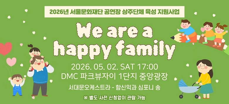 <2026�� ���﹮ȭ��� ������ ���ִ�ü ���� �������> - �� �� �� : ��We are a happy family �ܼ�Ʈ��  - ��    �� : 2026. 5. 2.(��) 17:00  - ��    �� : DMC��ũ������ 1���� �߾ӱ��� - ��    �� : ���빮���ɽ�Ʈ��-�Խ��Ͱ� ������ ��  �� ���� ���� ��û���� ���� ����